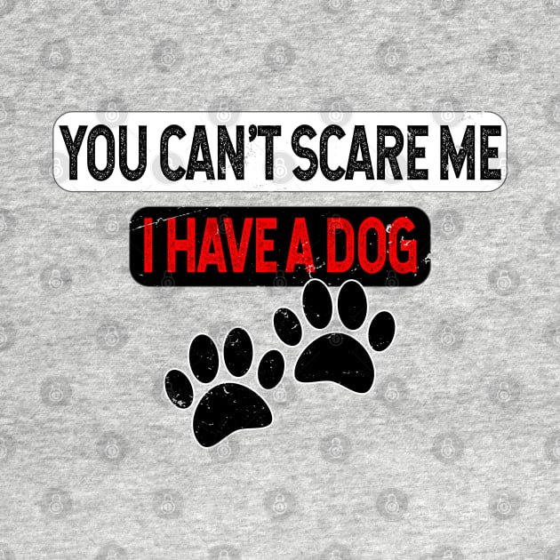 You Can't Scare Me I Have A Dog With Distressed Effect by Braznyc